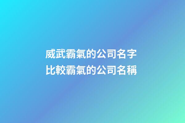 威武霸氣的公司名字 比較霸氣的公司名稱